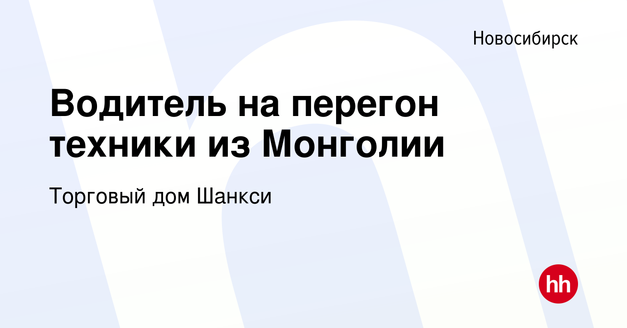 Вакансия Водитель на перегон техники из Монголии в Новосибирске, работа в  компании Торговый дом Шанкси (вакансия в архиве c 28 июля 2023)