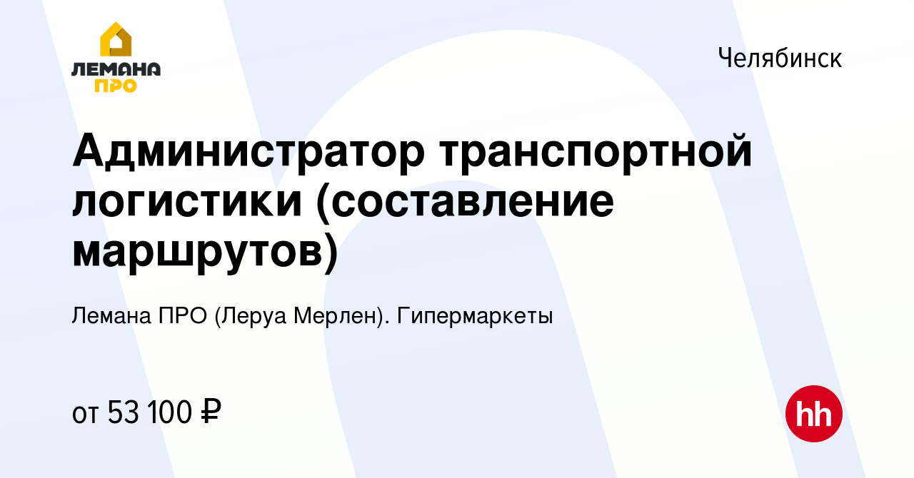 Вакансия Администратор транспортной логистики (составление маршрутов) в  Челябинске, работа в компании Леруа Мерлен. Гипермаркеты (вакансия в архиве  c 19 сентября 2023)