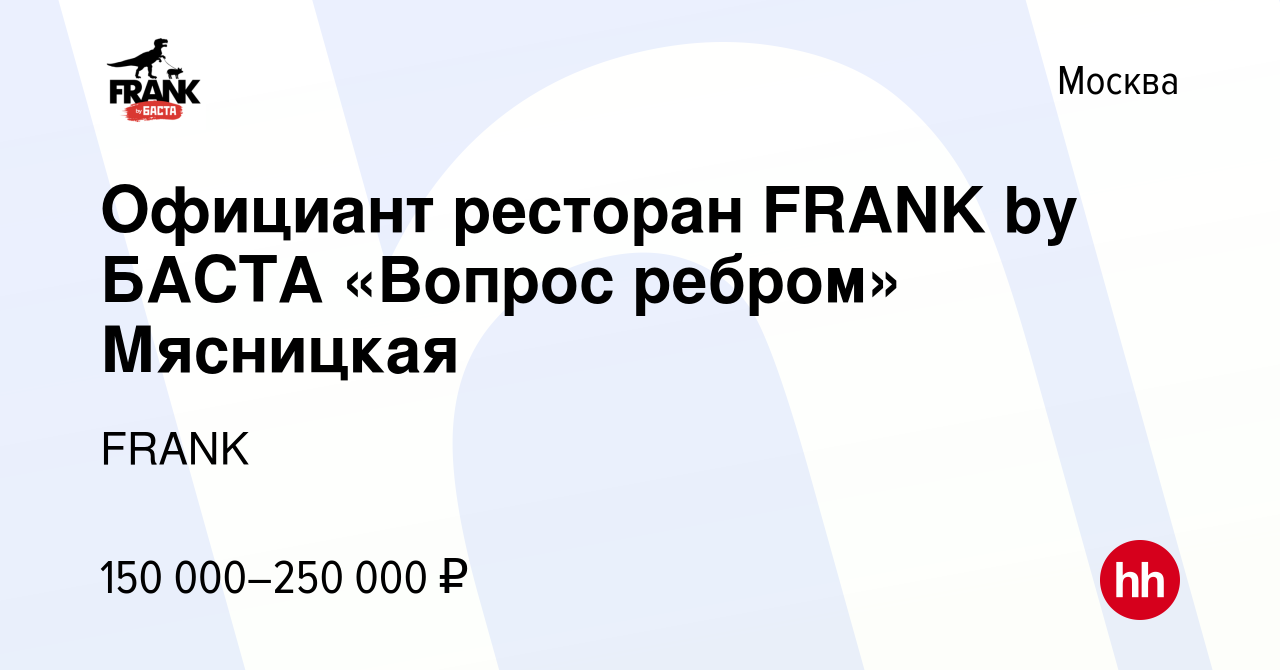 Вакансия Официант ресторан FRANK by БАСТА «Вопрос ребром» Мясницкая в  Москве, работа в компании FRANK (вакансия в архиве c 9 мая 2024)