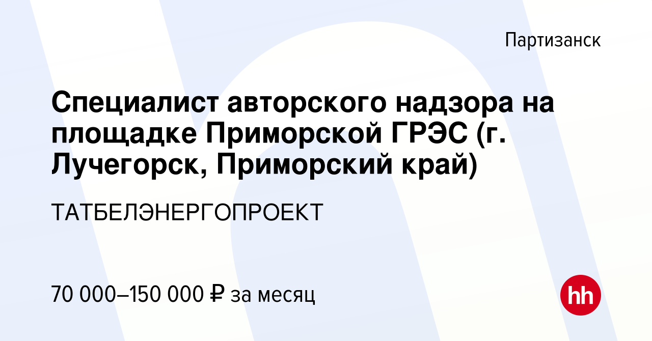 Вакансия Специалист авторского надзора на площадке Приморской ГРЭС (г.  Лучегорск, Приморский край) в Партизанске, работа в компании  ТАТБЕЛЭНЕРГОПРОЕКТ (вакансия в архиве c 28 июля 2023)