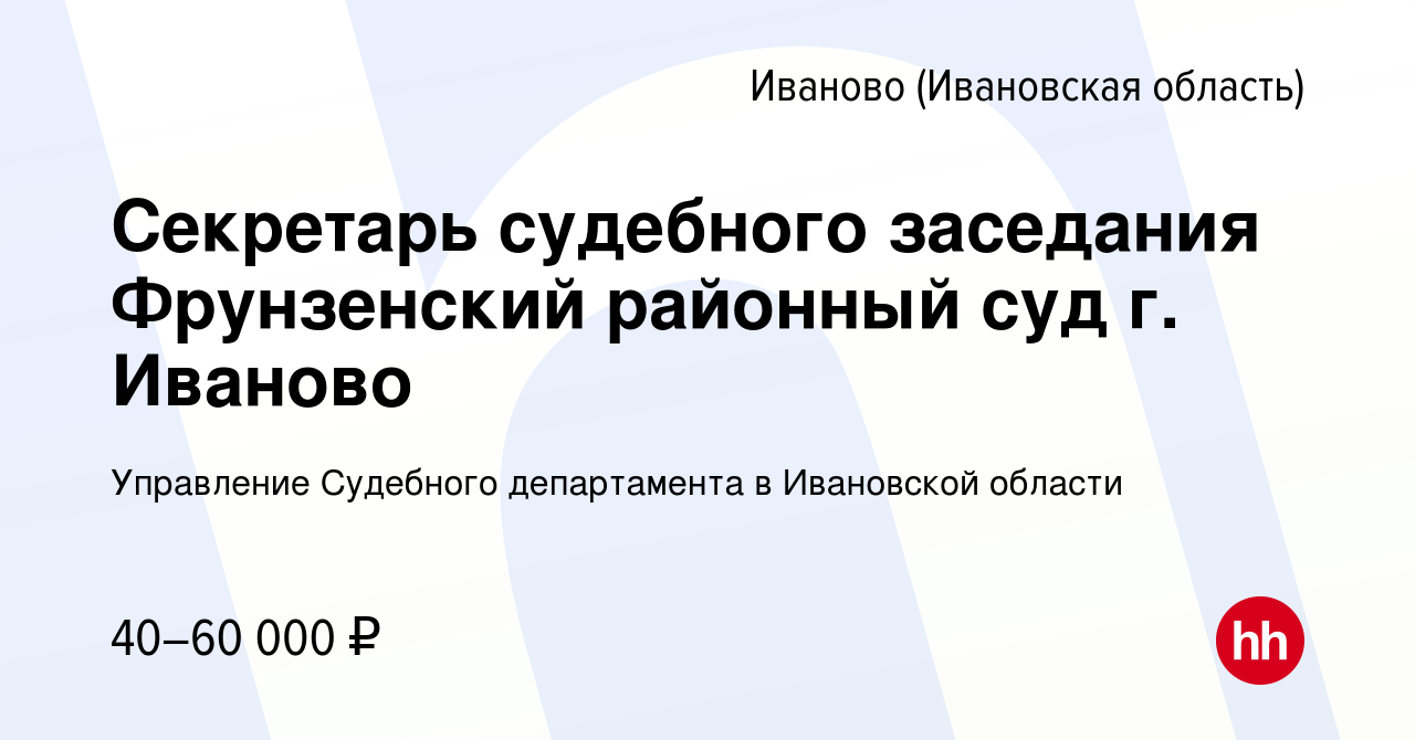 Вакансия Секретарь судебного заседания Фрунзенский районный суд г. Иваново  в Иваново, работа в компании Управление Судебного департамента в Ивановской  области (вакансия в архиве c 28 июля 2023)