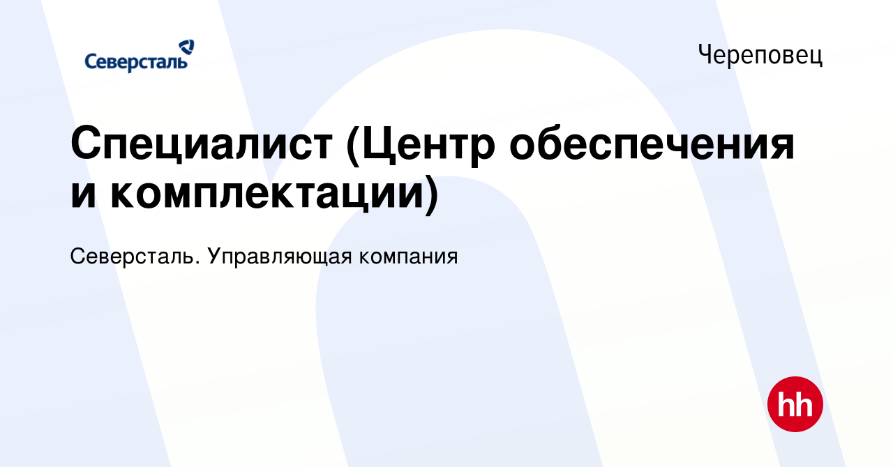 Вакансия Специалист (Центр обеспечения и комплектации) в Череповце, работа  в компании Северсталь. Управляющая компания (вакансия в архиве c 28 июля  2023)