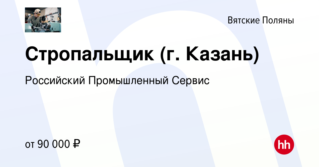 Вакансия Стропальщик (г. Казань) в Вятских Полянах, работа в компании  Российский Промышленный Сервис (вакансия в архиве c 4 сентября 2023)