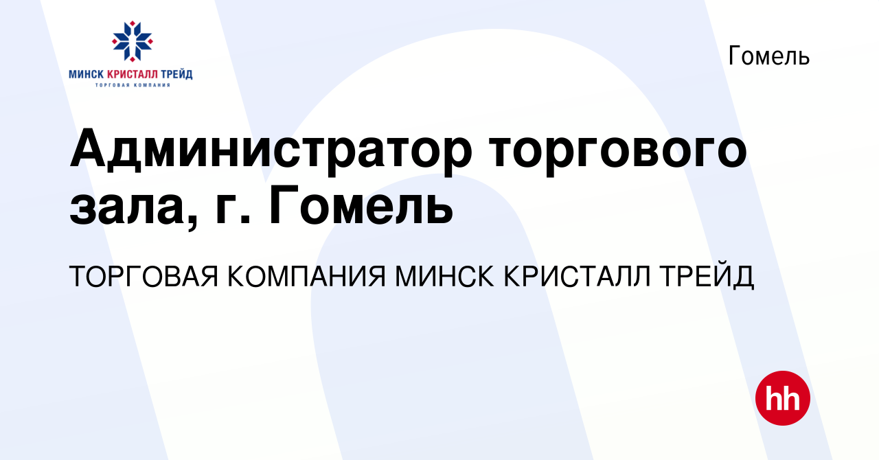 Вакансия Администратор торгового зала, г. Гомель в Гомеле, работа в  компании ТОРГОВАЯ КОМПАНИЯ МИНСК КРИСТАЛЛ ТРЕЙД (вакансия в архиве c 12  июля 2023)