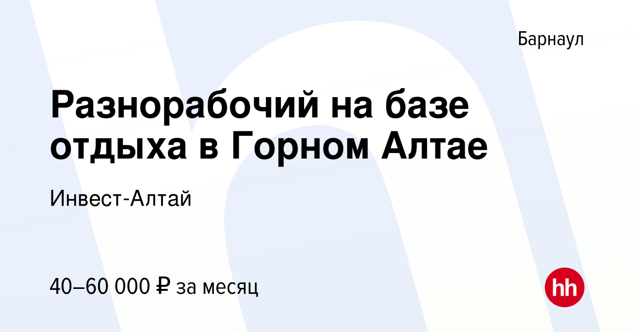 Вакансия Разнорабочий на базе отдыха в Горном Алтае в Барнауле, работа в  компании Инвест-Алтай (вакансия в архиве c 28 июля 2023)