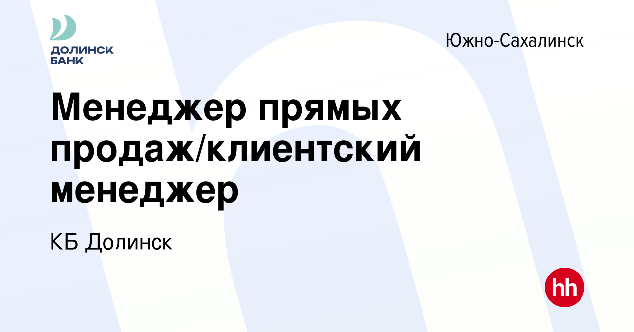 Вакансия Менеджер прямых продаж/клиентский менеджер в Южно-Сахалинске,  работа в компании КБ Долинск (вакансия в архиве c 28 июля 2023)