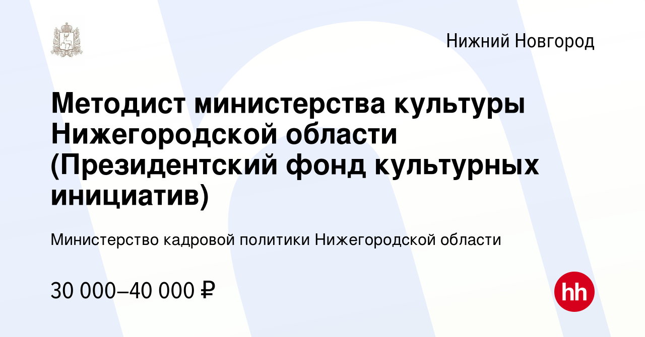 Вакансия Методист министерства культуры Нижегородской области  (Президентский фонд культурных инициатив) в Нижнем Новгороде, работа в  компании Министерство кадровой политики Нижегородской области (вакансия в  архиве c 28 июля 2023)