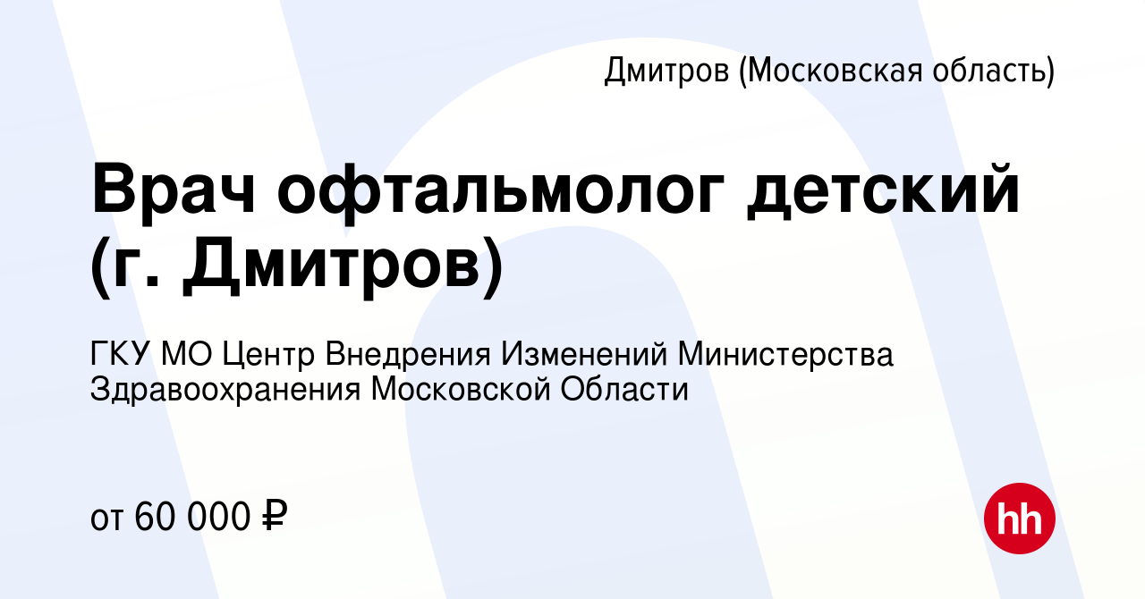 Вакансия Врач офтальмолог детский (г. Дмитров) в Дмитрове, работа в  компании ГКУ МО Центр Внедрения Изменений Министерства Здравоохранения  Московской Области