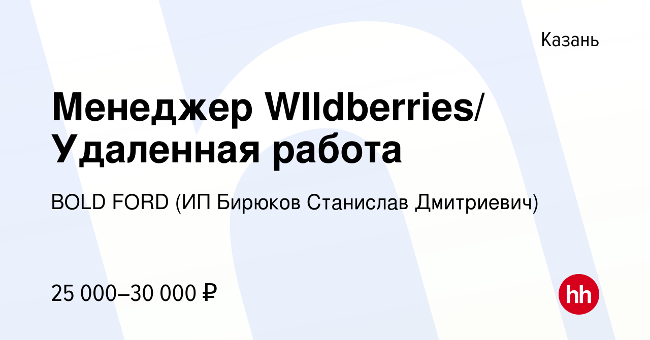 Вакансия Менеджер WIldberries/ Удаленная работа в Казани, работа в компании  BOLD FORD (ИП Бирюков Станислав Дмитриевич) (вакансия в архиве c 28 июля  2023)