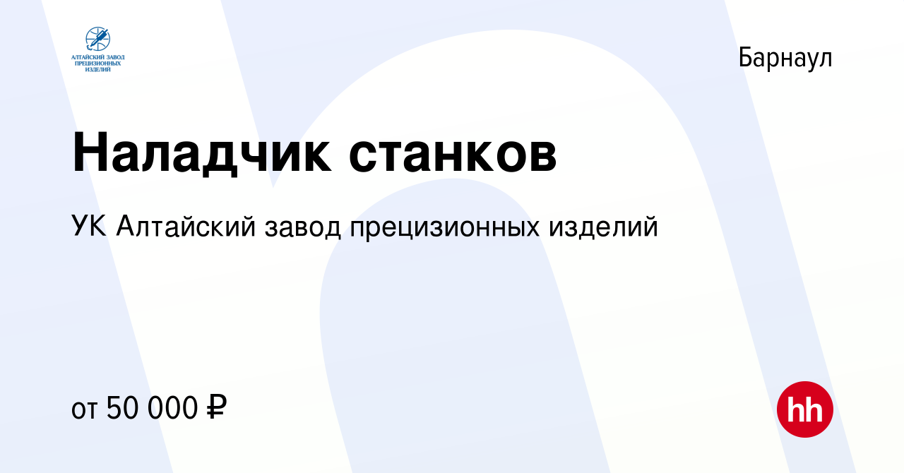 Вакансия Наладчик станков в Барнауле, работа в компании УК Алтайский завод  прецизионных изделий (вакансия в архиве c 9 января 2024)