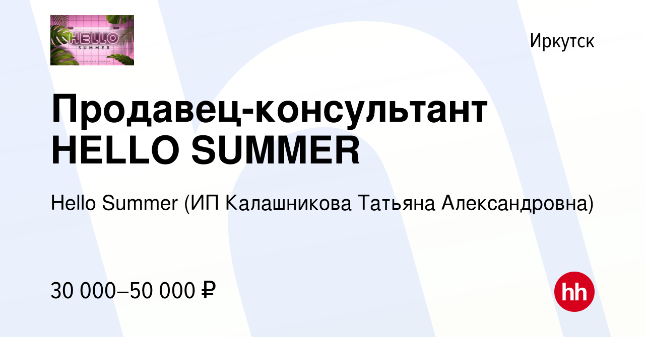 Вакансия Продавец-консультант HELLO SUMMER в Иркутске, работа в компании  Hello Summer (ИП Калашникова Татьяна Александровна) (вакансия в архиве c 28  июля 2023)