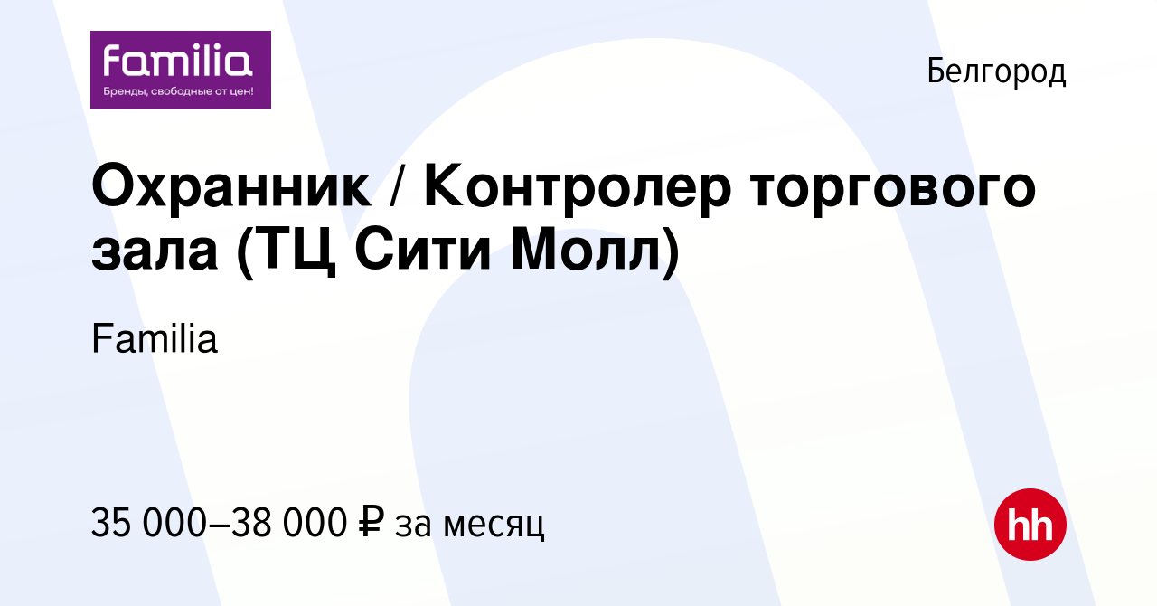 Вакансия Охранник / Контролер торгового зала (ТЦ Сити Молл) в Белгороде,  работа в компании Familia (вакансия в архиве c 28 июля 2023)