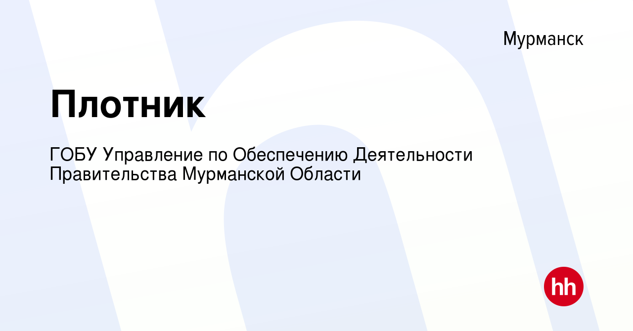 Вакансия Плотник в Мурманске, работа в компании ГОБУ Управление по  Обеспечению Деятельности Правительства Мурманской Области (вакансия в  архиве c 21 октября 2023)