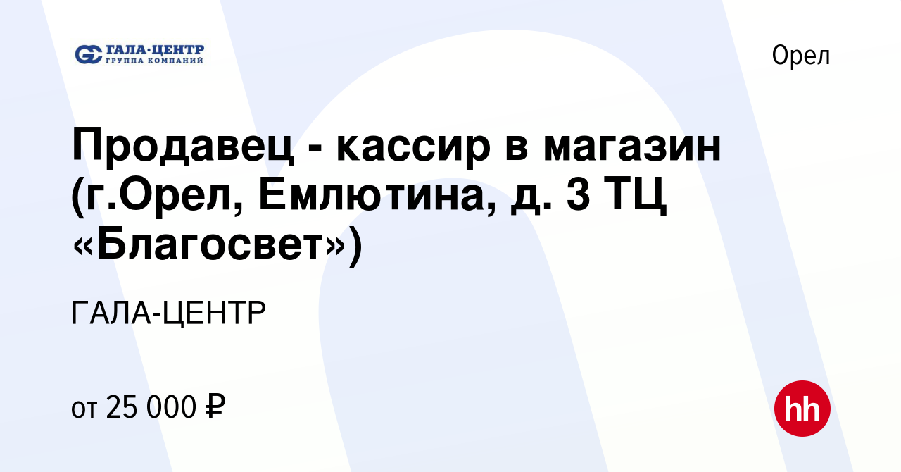 Вакансия Продавец - кассир в магазин (г.Орел, Емлютина, д. 3 ТЦ  «Благосвет») в Орле, работа в компании ГАЛА-ЦЕНТР (вакансия в архиве c 28  августа 2023)