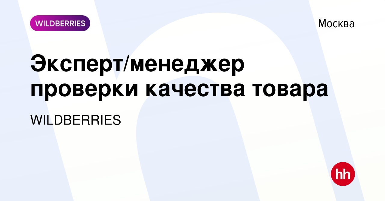 Вакансия Эксперт/менеджер проверки качества товара в Москве, работа в  компании WILDBERRIES (вакансия в архиве c 20 июля 2023)