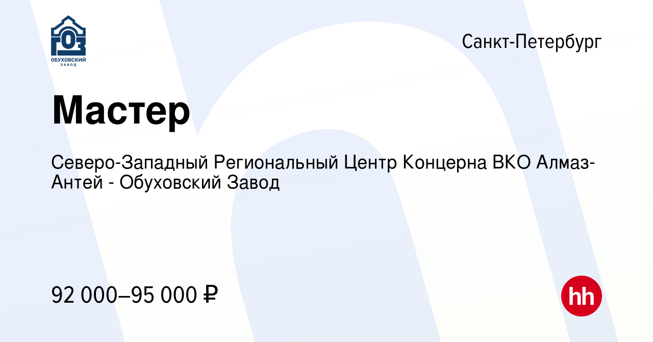 Вакансия Мастер в Санкт-Петербурге, работа в компании Северо-Западный  Региональный Центр Концерна ВКО Алмаз-Антей - Обуховский Завод (вакансия в  архиве c 27 августа 2023)