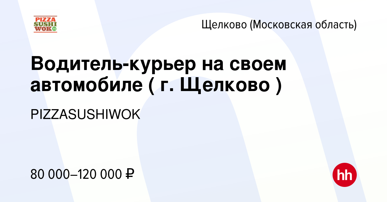 Вакансия Водитель-курьер на своем автомобиле ( г. Щелково ) в Щелково,  работа в компании PIZZASUSHIWOK (вакансия в архиве c 21 сентября 2023)