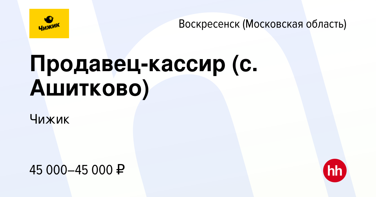 Вакансия Продавец-кассир (с. Ашитково) в Воскресенске, работа в компании  Чижик (вакансия в архиве c 29 июля 2023)