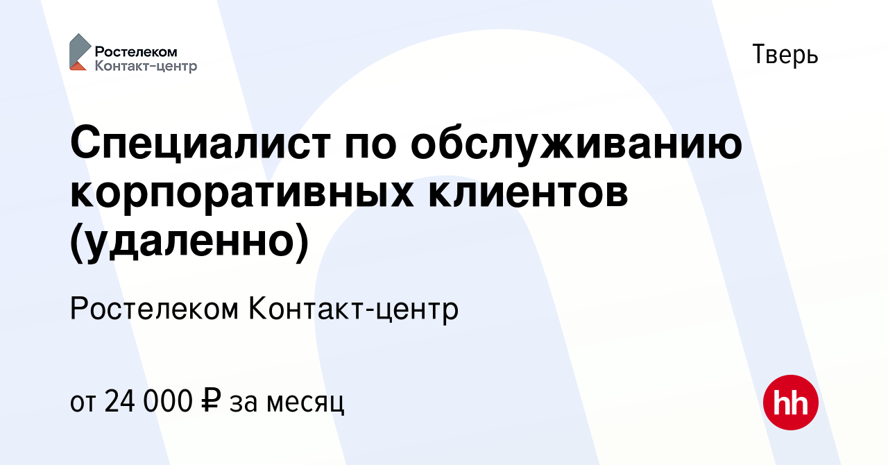 Вакансия Специалист по обслуживанию корпоративных клиентов (удаленно) в  Твери, работа в компании Ростелеком Контакт-центр (вакансия в архиве c 24  сентября 2023)