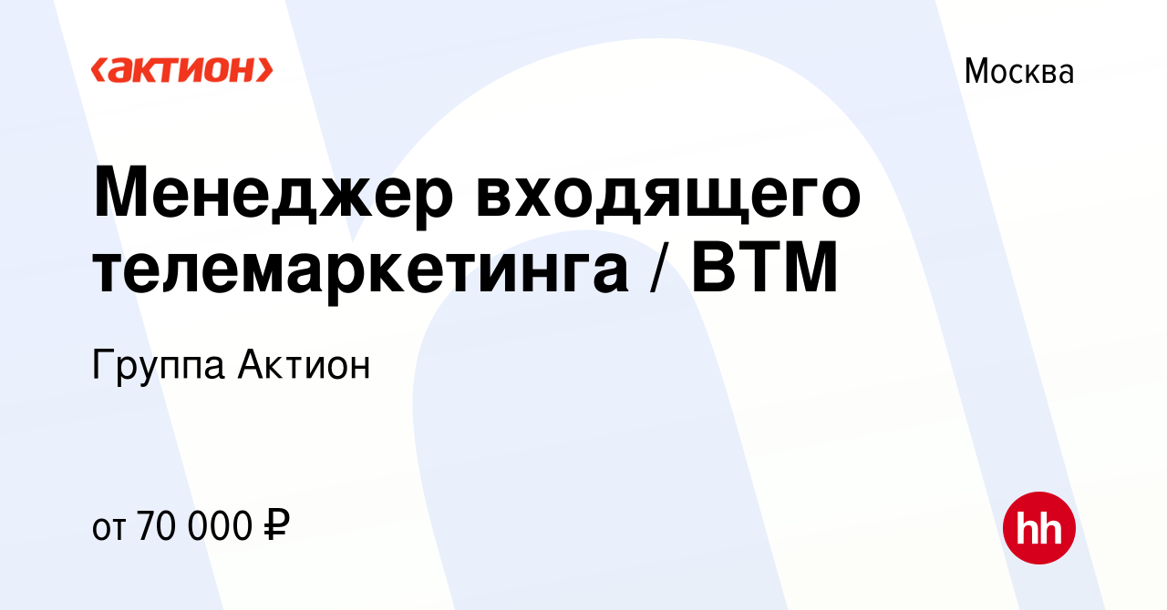 Вакансия Менеджер входящего телемаркетинга / ВТМ в Москве, работа в  компании Группа Актион (вакансия в архиве c 5 сентября 2023)