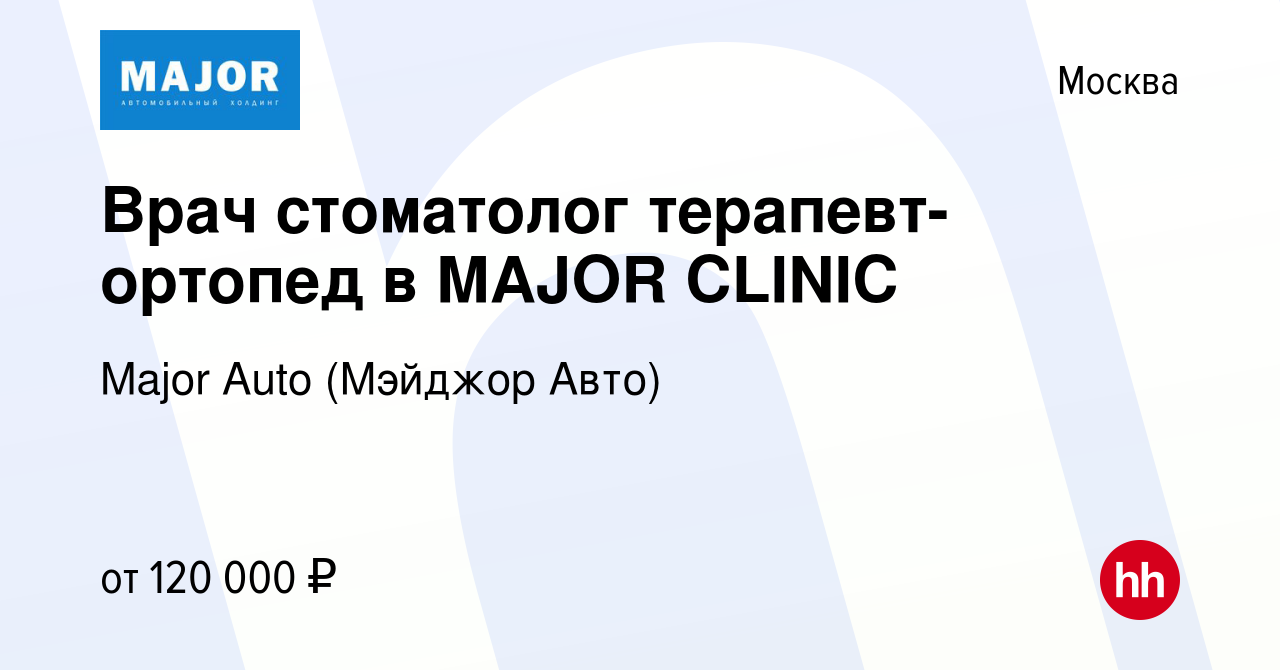 Вакансия Врач стоматолог терапевт-ортопед в MAJOR CLINIC в Москве, работа в  компании Major Auto (Мэйджор Авто) (вакансия в архиве c 1 ноября 2023)