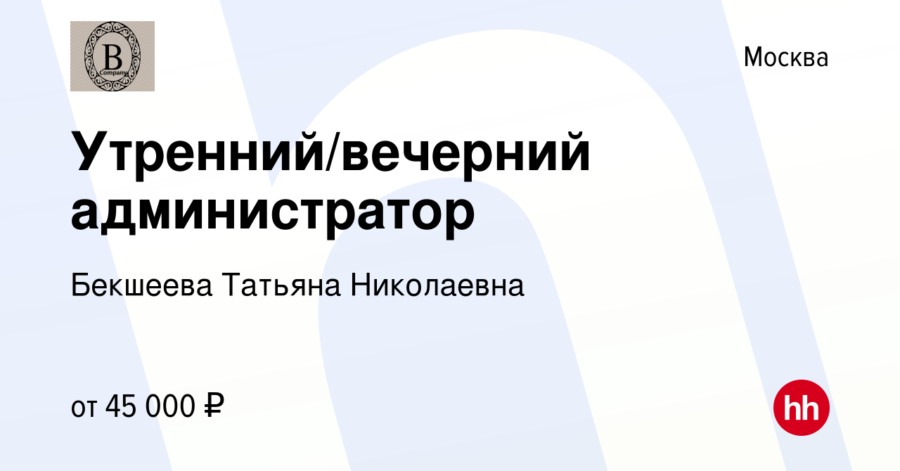 Вакансия Утренний/вечерний администратор в Москве, работа в компании  Бекшеева Татьяна Николаевна (вакансия в архиве c 27 сентября 2023)