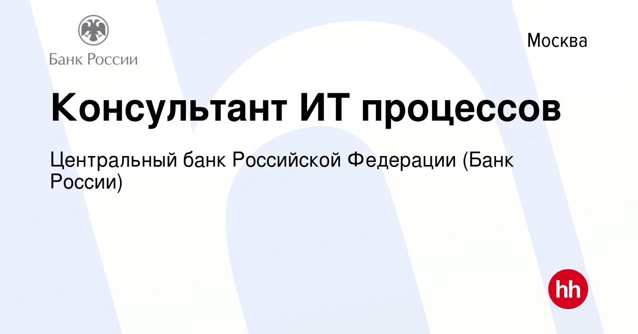 Вакансия Консультант ИТ процессов в Москве, работа в компании Центральный  банк Российской Федерации (вакансия в архиве c 26 ноября 2023)