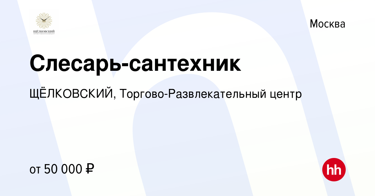 Вакансия Слесарь-сантехник в Москве, работа в компании ЩЁЛКОВСКИЙ,  Торгово-Развлекательный центр (вакансия в архиве c 25 августа 2023)