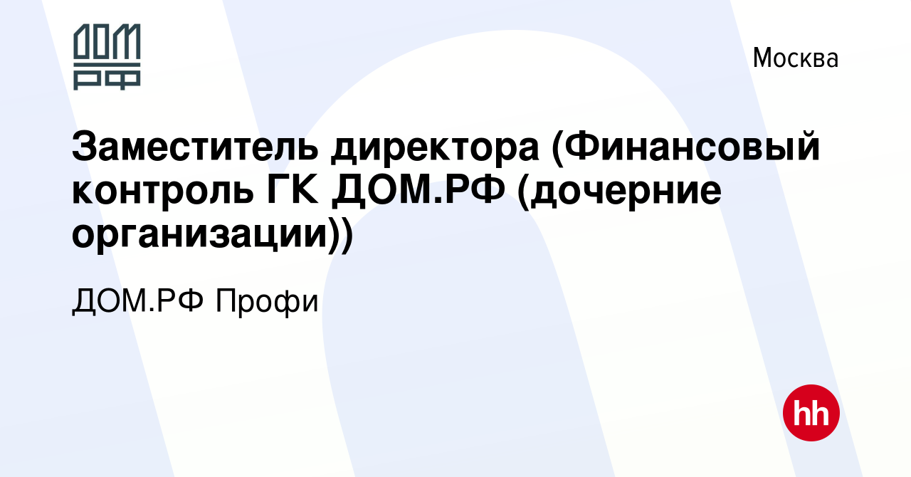 Вакансия Заместитель директора (Финансовый контроль ГК ДОМ.РФ (дочерние  организации)) в Москве, работа в компании ДОМ.РФ Профи (вакансия в архиве c  24 сентября 2023)