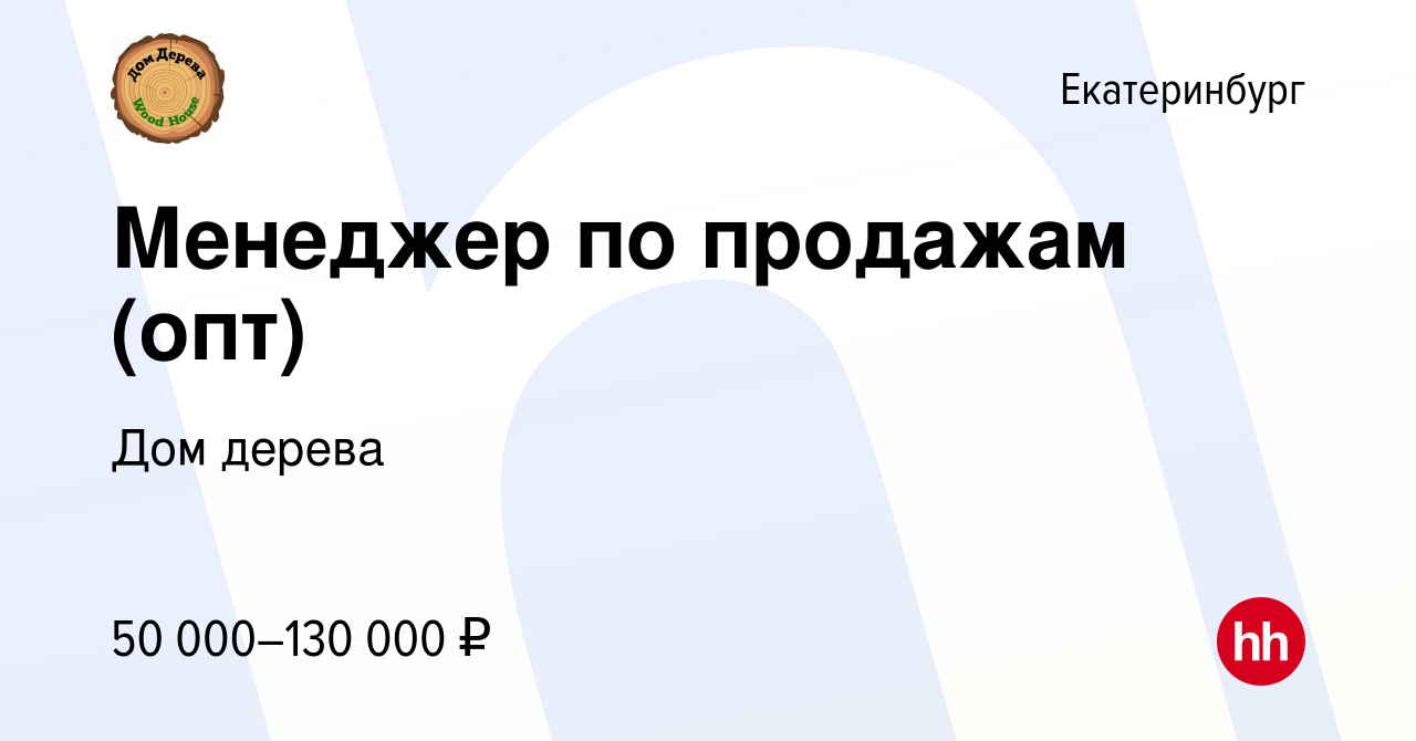 Вакансия Менеджер по продажам (опт) в Екатеринбурге, работа в компании Дом  дерева (вакансия в архиве c 29 июля 2023)