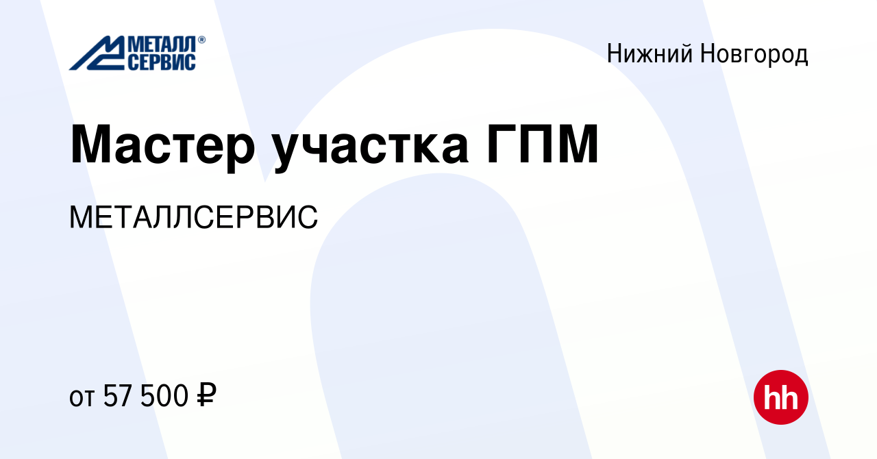 Вакансия Мастер участка ГПМ в Нижнем Новгороде, работа в компании  МЕТАЛЛСЕРВИС (вакансия в архиве c 12 октября 2023)