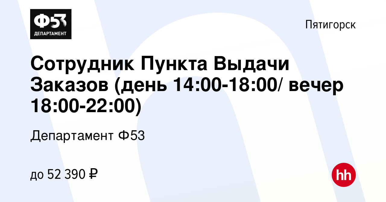 Вакансия Сотрудник Пункта Выдачи Заказов (день 14:00-18:00/ вечер  18:00-22:00) в Пятигорске, работа в компании Департамент Ф53 (вакансия в  архиве c 29 июля 2023)