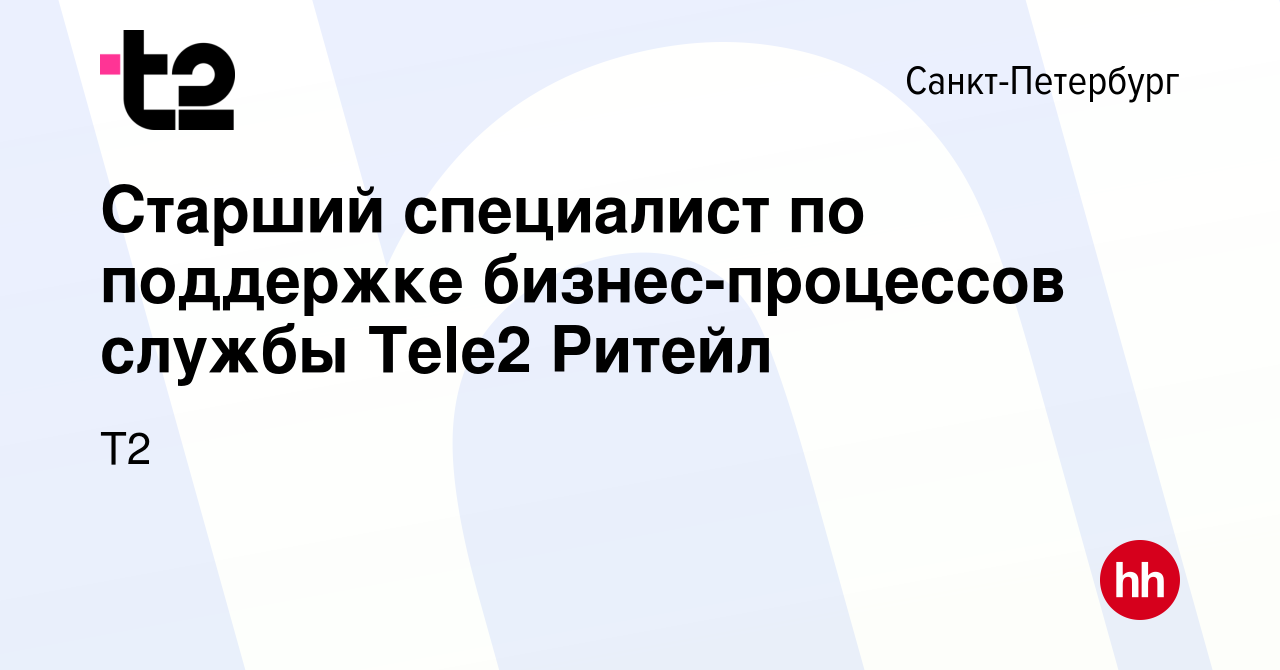 Вакансия Старший специалист по поддержке бизнес-процессов службы Tele2  Ритейл в Санкт-Петербурге, работа в компании Tele2 (вакансия в архиве c 28  октября 2023)