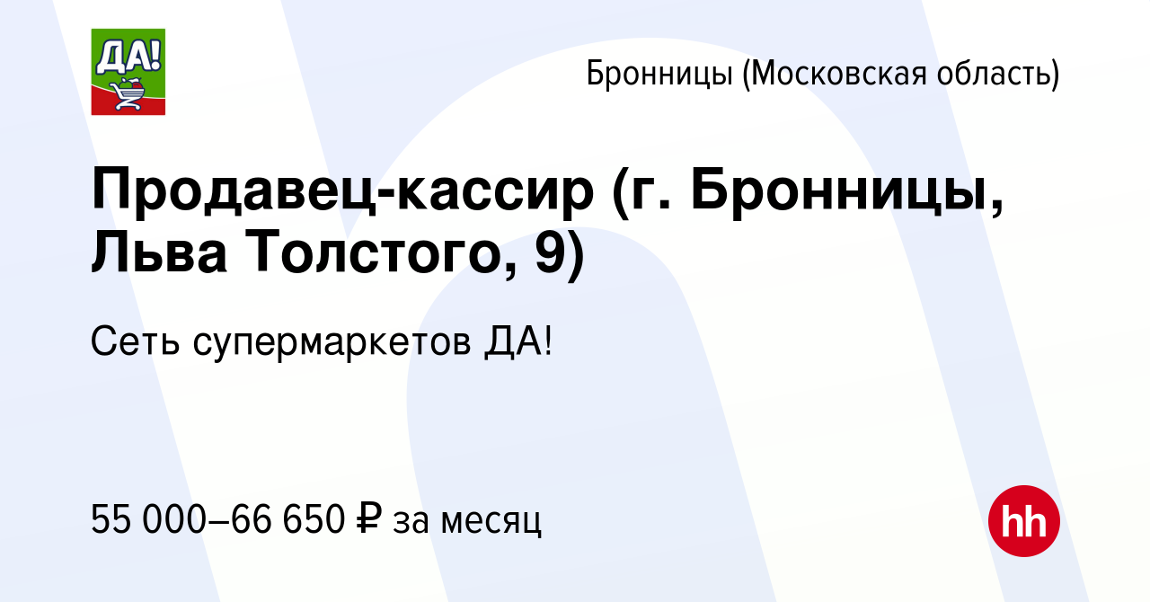 Вакансия Продавец-кассир (г. Бронницы, Льва Толстого, 9) в Бронницах, работа  в компании Сеть супермаркетов ДА! (вакансия в архиве c 9 февраля 2024)