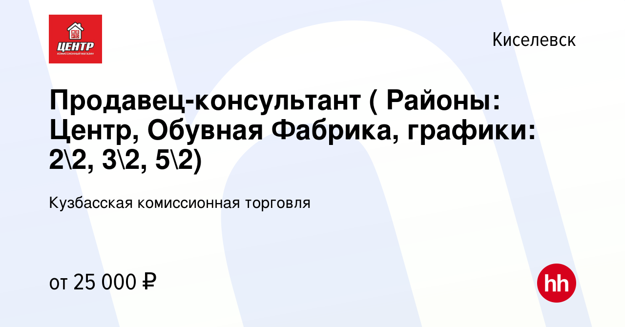 Вакансия Продавец-консультант ( Районы: Центр, Обувная Фабрика, графики:  22, 32, 52) в Киселевске, работа в компании Кузбасская комиссионная  торговля (вакансия в архиве c 31 октября 2023)