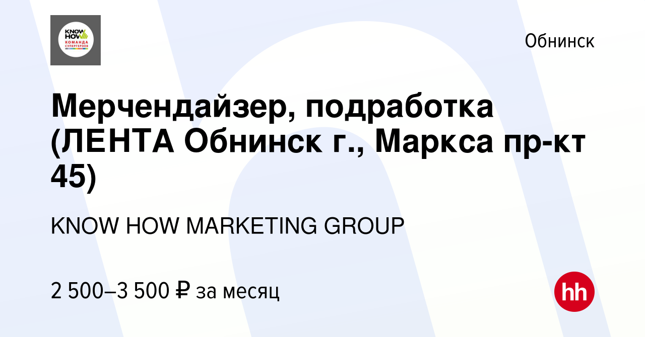 Вакансия Мерчендайзер, подработка (ЛЕНТА Обнинск г., Маркса пр-кт 45) в  Обнинске, работа в компании KNOW HOW MARKETING GROUP (вакансия в архиве c  13 августа 2023)