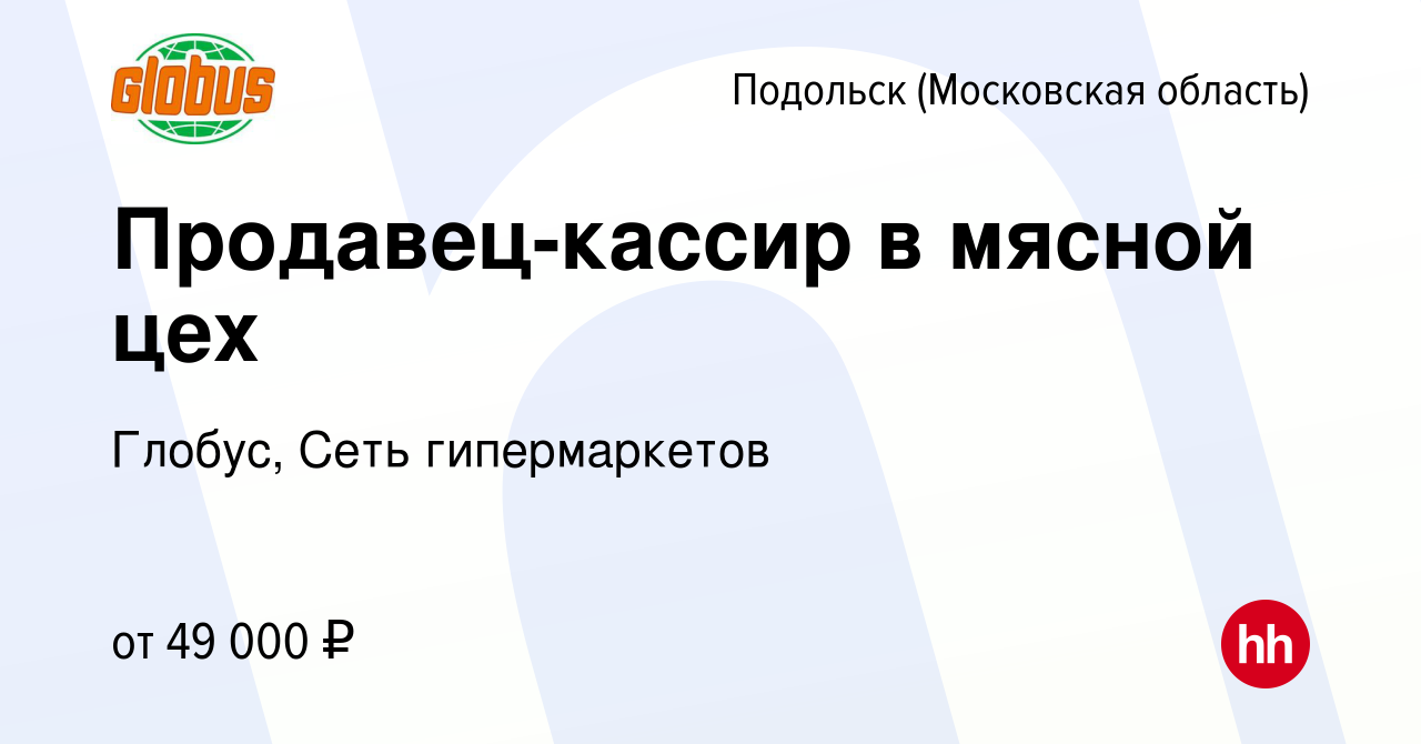 Вакансия Продавец-кассир в мясной цех в Подольске (Московская область),  работа в компании Глобус, Сеть гипермаркетов (вакансия в архиве c 24  сентября 2023)