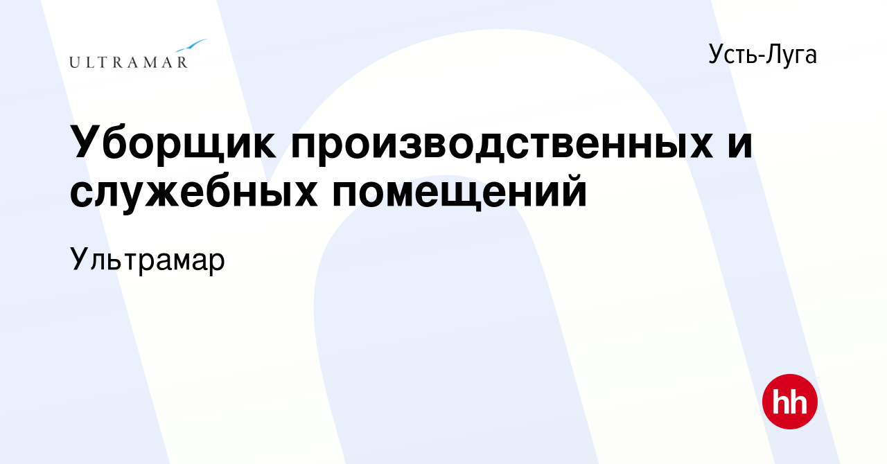 Вакансия Уборщик производственных и служебных помещений в Усть-Луге, работа  в компании Ультрамар (вакансия в архиве c 22 ноября 2023)