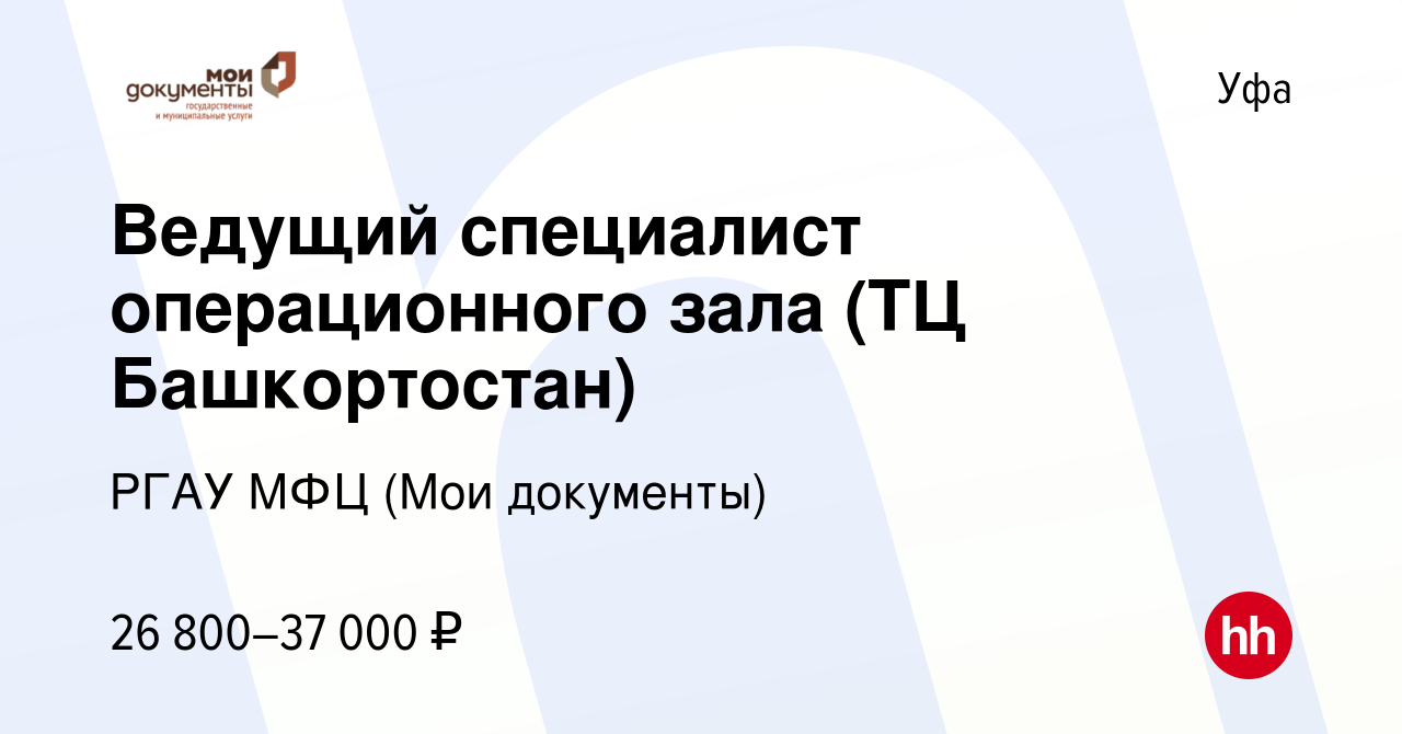 Вакансия Ведущий специалист операционного зала (ТЦ Башкортостан) в Уфе,  работа в компании РГАУ МФЦ (Мои документы) (вакансия в архиве c 28 сентября  2023)