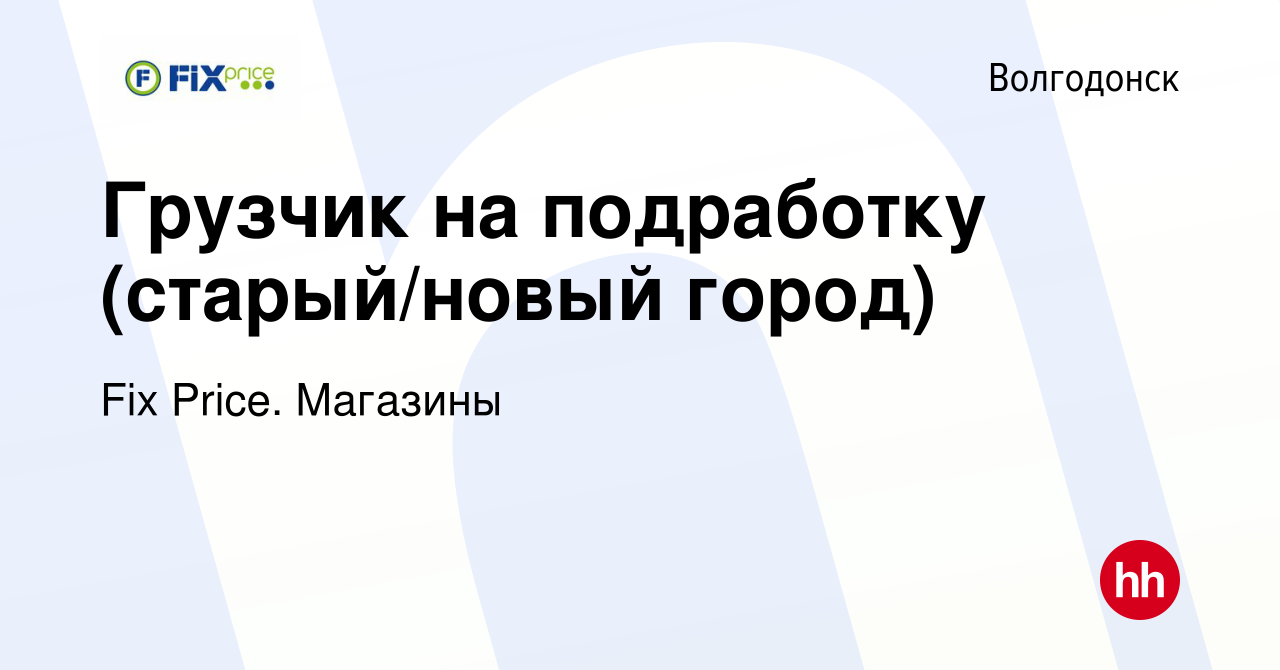 Вакансия Грузчик на подработку (старый/новый город) в Волгодонске, работа в  компании Fix Price. Магазины (вакансия в архиве c 16 августа 2023)