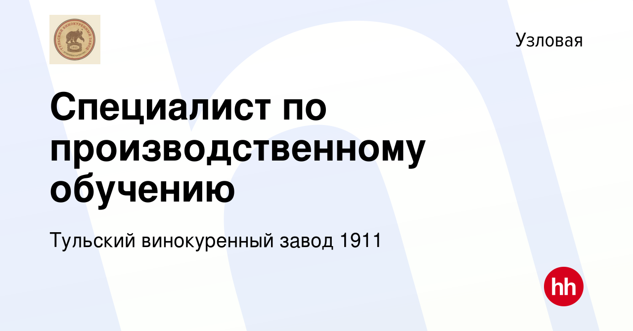 Вакансия Специалист по производственному обучению в Узловой, работа в  компании Тульский винокуренный завод 1911 (вакансия в архиве c 7 декабря  2023)