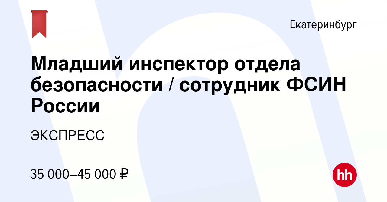 Вакансия Младший инспектор отдела безопасности / cотрудник ФСИН России в  Екатеринбурге, работа в компании ЭКСПРЕСС (вакансия в архиве c 30 июля 2023)