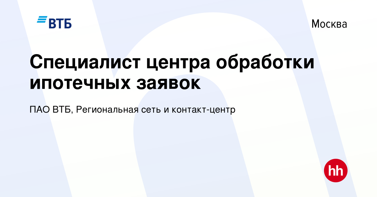 Вакансия Специалист центра обработки ипотечных заявок в Москве, работа в  компании ПАО ВТБ, Региональная сеть и контакт-центр (вакансия в архиве c 30  января 2024)