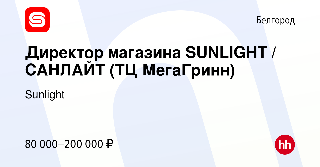 Вакансия Директор магазина SUNLIGHT / САНЛАЙТ (ТЦ МегаГринн) в Белгороде,  работа в компании Sunlight (вакансия в архиве c 30 июля 2023)