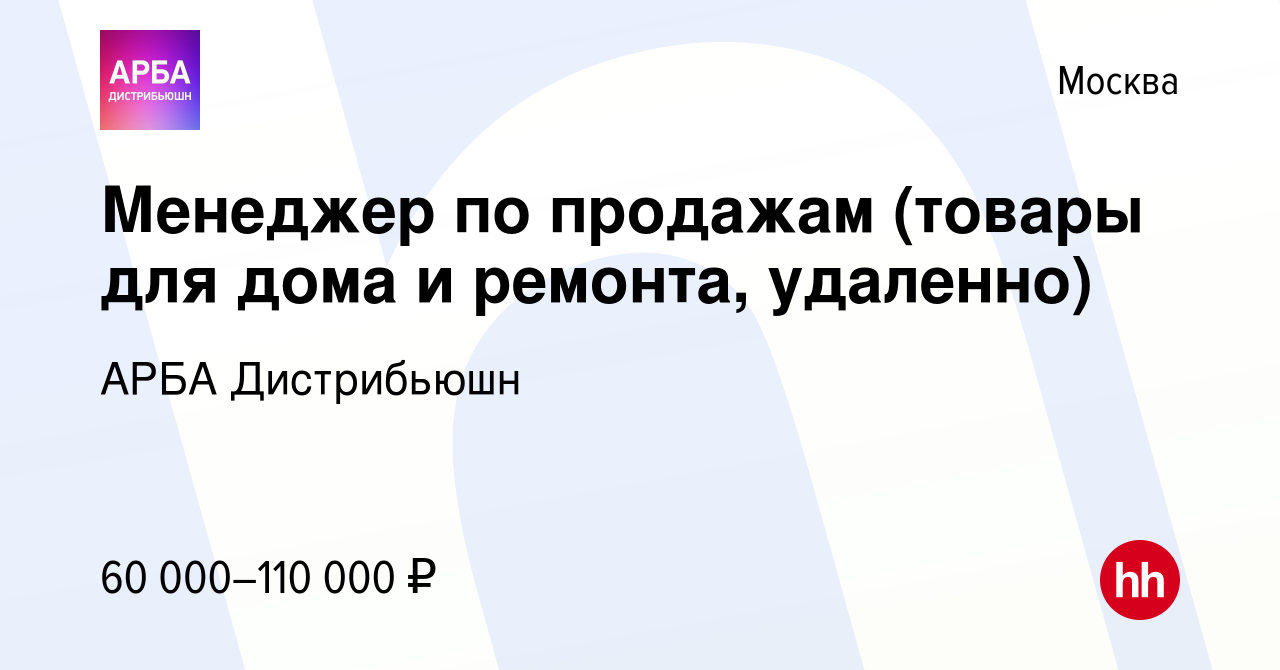 Вакансия Менеджер по продажам (товары для дома и ремонта, удаленно) в  Москве, работа в компании АРБА Дистрибьюшн (вакансия в архиве c 30 июля  2023)