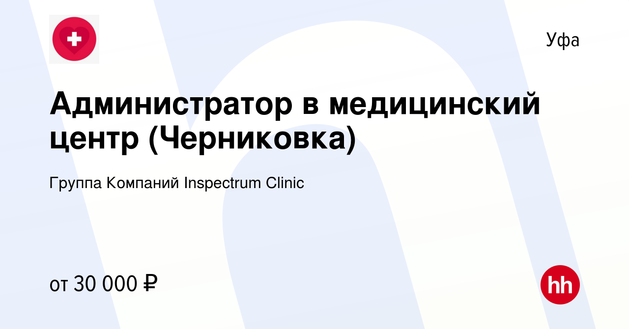 Вакансия Администратор в медицинский центр (Черниковка) в Уфе, работа в  компании Группа Компаний Inspectrum Clinic (вакансия в архиве c 19 сентября  2023)