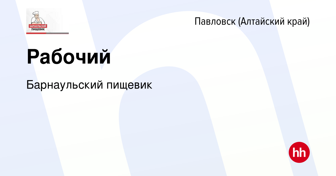 Вакансия Рабочий в Павловске (Алтайский край), работа в компании Барнаульский  пищевик