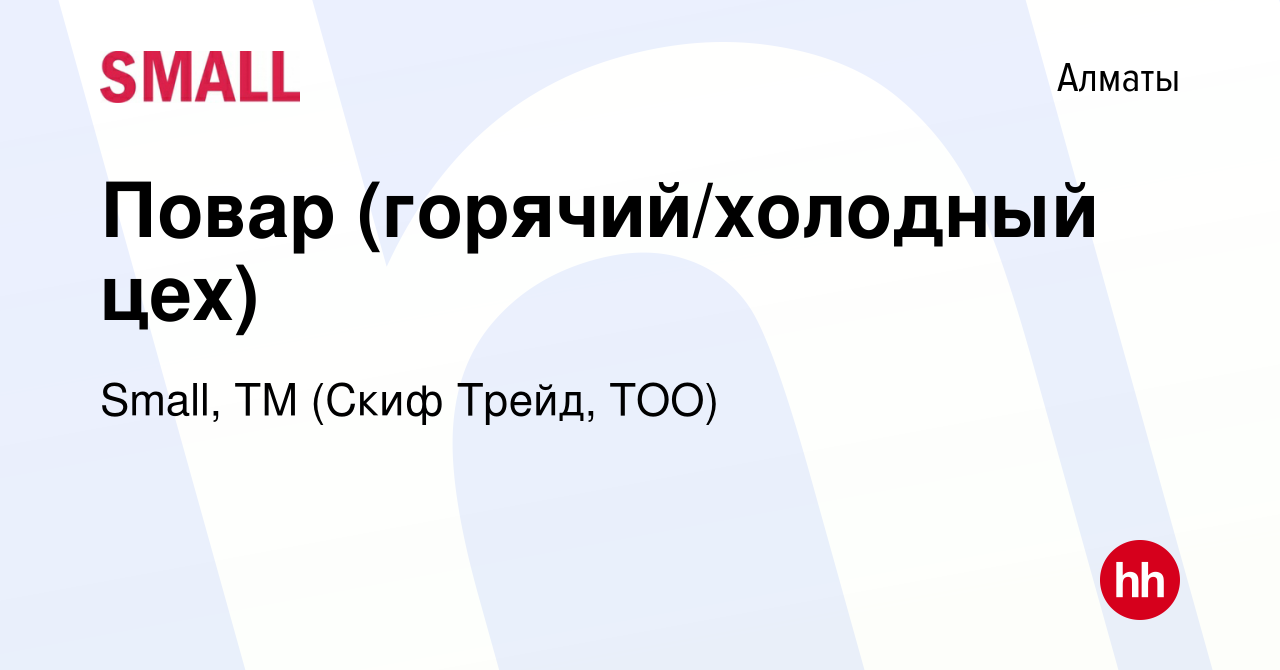 Вакансия Повар (горячий/холодный цех) в Алматы, работа в компании Small, ТМ  (Скиф Трейд, ТОО) (вакансия в архиве c 30 июля 2023)