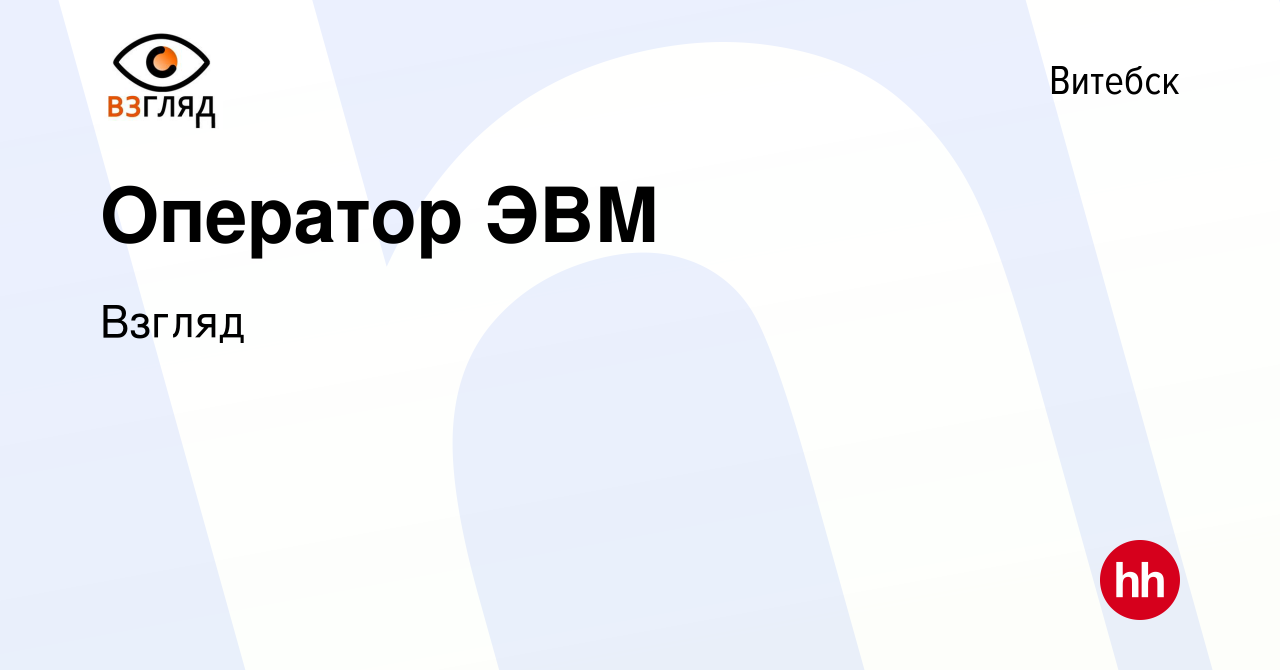 Вакансия Оператор ЭВМ в Витебске, работа в компании Взгляд (вакансия в  архиве c 19 июля 2023)