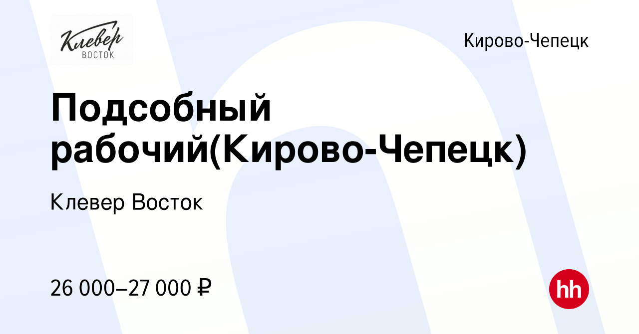 Вакансия Подсобный рабочий(Кирово-Чепецк) в Кирово-Чепецке, работа в  компании Клевер Восток (вакансия в архиве c 27 октября 2023)